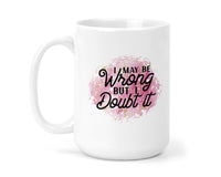 I Maybe Wrong Mug 15 oz Coffee Mug - Sew Lucky Embroidery