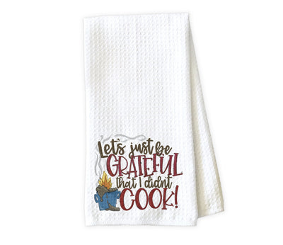 Let's Just Be GratefuI Didn't Cook Waffle Weave Microfiber Kitchen Towel