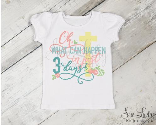 Oh What Could Happen in Just 3 Days Girls Easter Shirt - Sew Lucky Embroidery