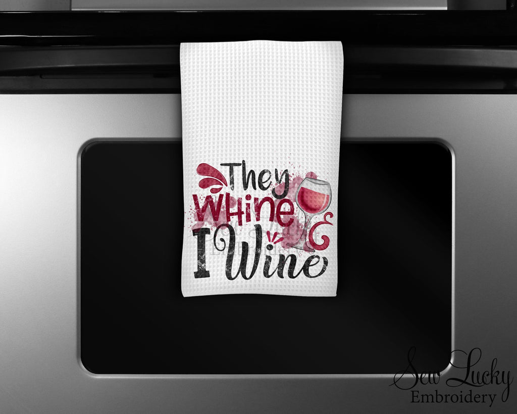 They Whine I Wine Kitchen Towel - Waffle Weave Towel - Microfiber Towel - Kitchen Decor - House Warming Gift - Sew Lucky Embroidery